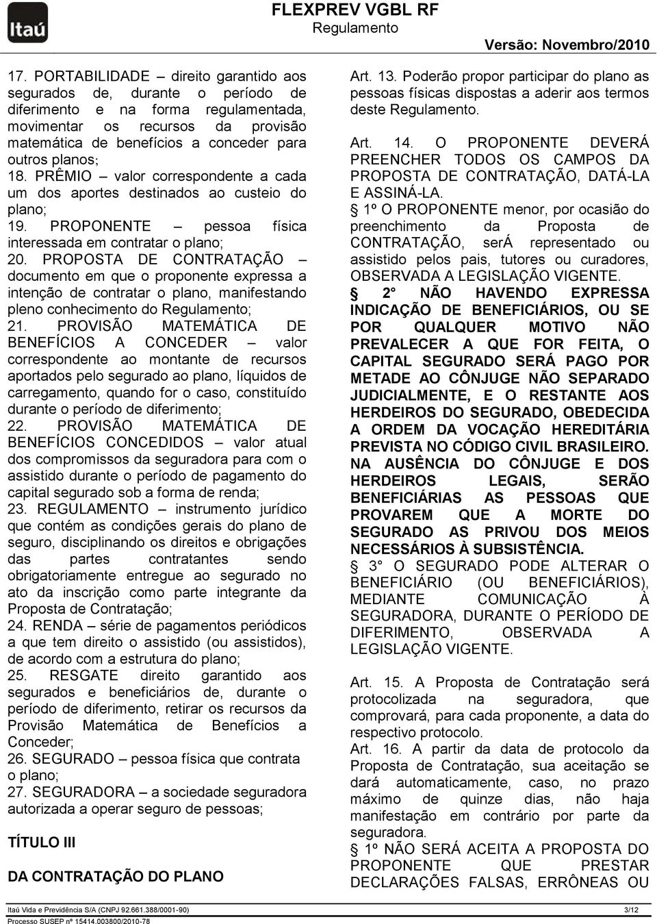 PROPOSTA DE CONTRATAÇÃO documento em que o proponente expressa a intenção de contratar o plano, manifestando pleno conhecimento do ; 21.