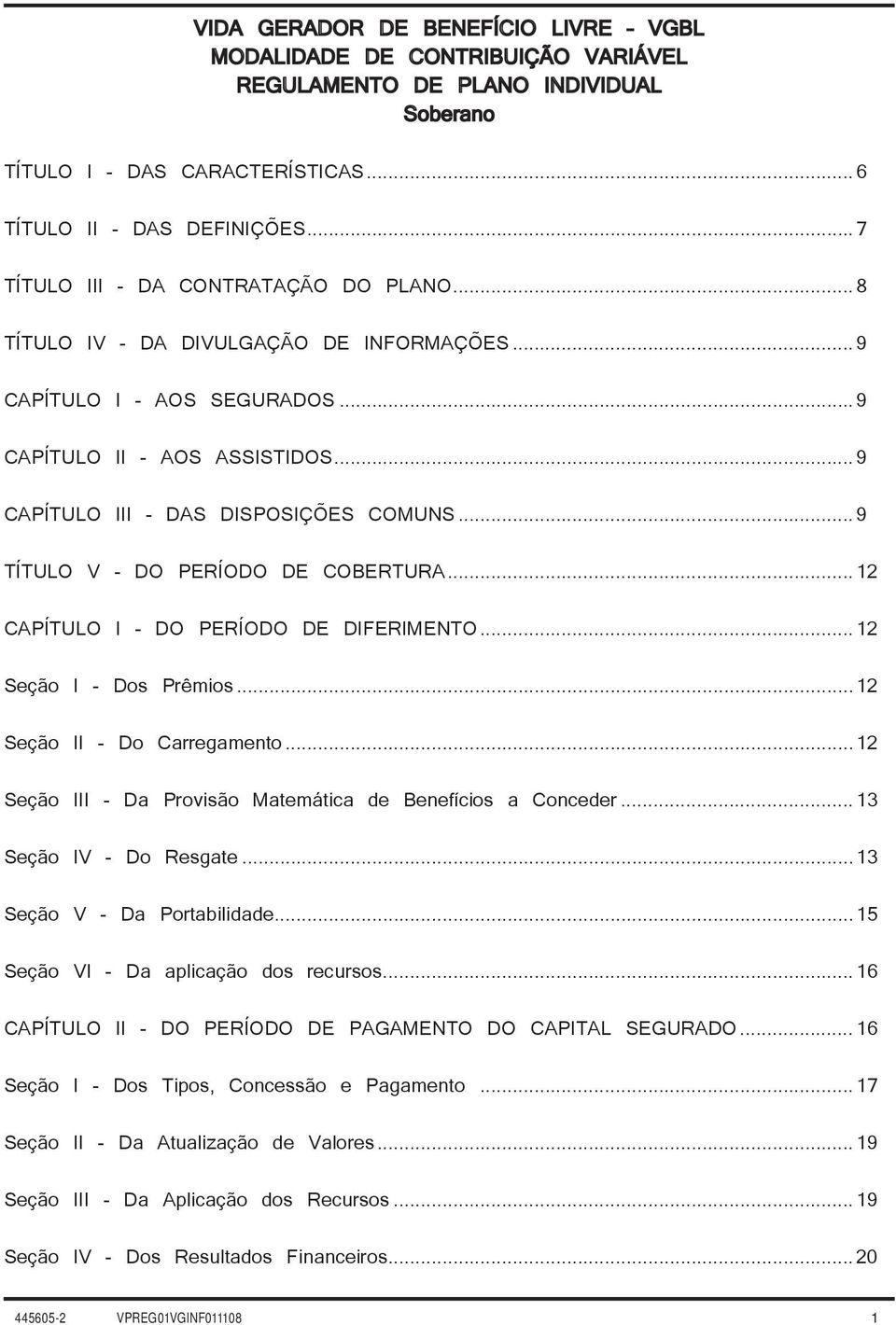 ..9 TÍTULO V - DO PERÍODO DE COBERTURA...12 CAPÍTULO I - DO PERÍODO DE DIFERIMENTO...12 Seção I - Dos Prêmios...12 Seção II - Do Carregamento.