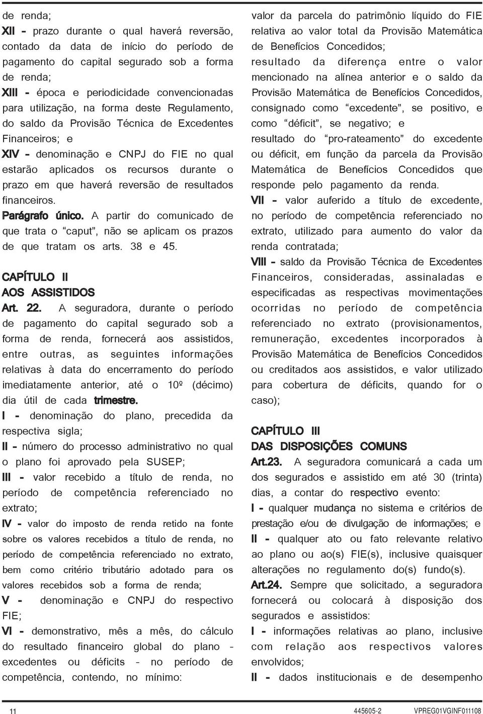 reversão de resultados financeiros. Parágrafo único. A partir do comunicado de que trata o caput, não se aplicam os prazos de que tratam os arts. 38 e 45. CAPÍTULO II AOS ASSISTIDOS Art. 22.