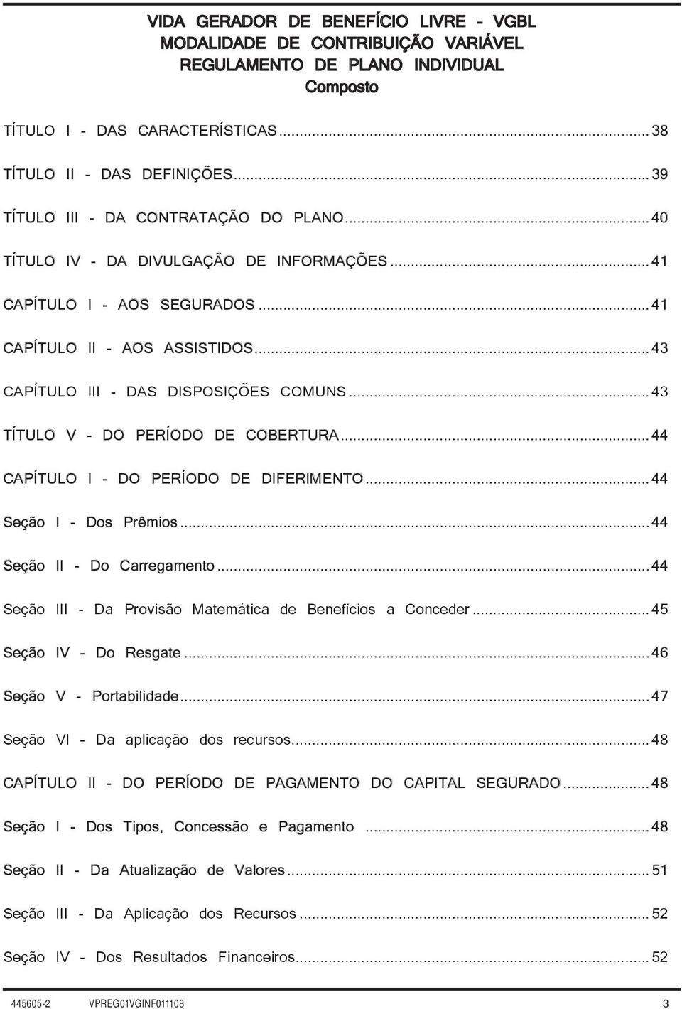 ..43 TÍTULO V - DO PERÍODO DE COBERTURA...44 CAPÍTULO I - DO PERÍODO DE DIFERIMENTO...44 Seção I - Dos Prêmios...44 Seção II - Do Carregamento.