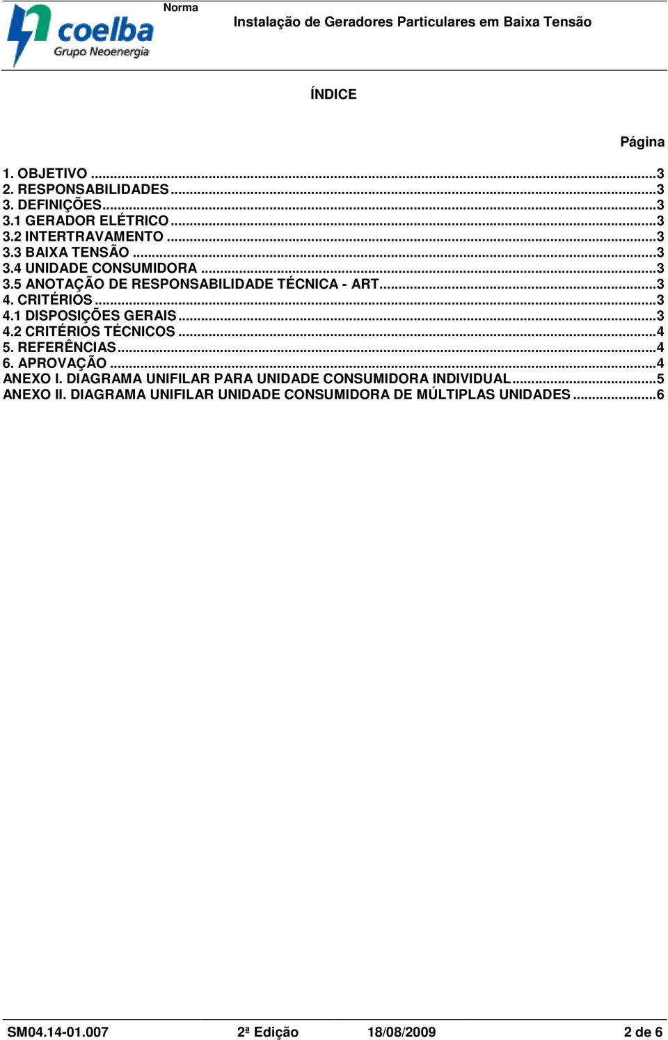 ..4 5. REFERÊNCIAS...4 6. APROVAÇÃO...4 ANEXO I. DIAGRAMA UNIFILAR PARA UNIDADE CONSUMIDORA INDIVIDUAL...5 ANEXO II.