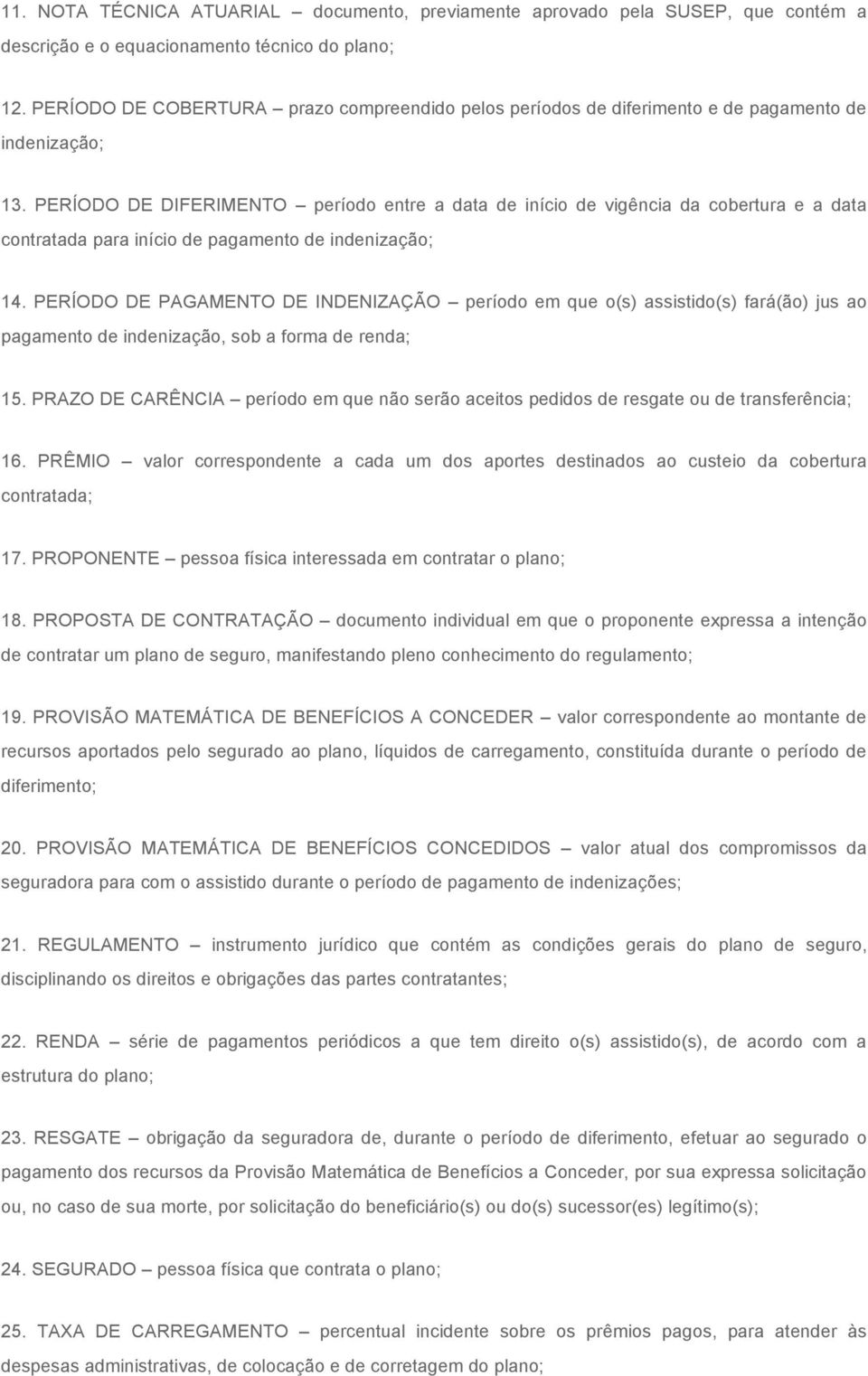 PERÍODO DE DIFERIMENTO período entre a data de início de vigência da cobertura e a data contratada para início de pagamento de indenização; 14.