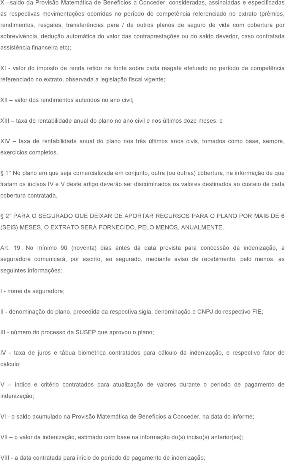 assistência financeira etc); XI - valor do imposto de renda retido na fonte sobre cada resgate efetuado no período de competência referenciado no extrato, observada a legislação fiscal vigente; XII