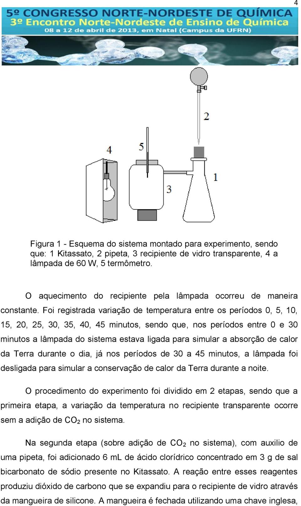 Foi registrada variação de temperatura entre os períodos 0, 5, 10, 15, 20, 25, 30, 35, 40, 45 minutos, sendo que, nos períodos entre 0 e 30 minutos a lâmpada do sistema estava ligada para simular a