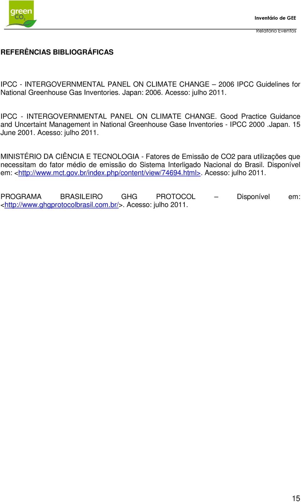 Acesso: julho 2011. MINISTÉRIO DA CIÊNCIA E TECNOLOGIA - Fatores de Emissão de CO2 para utilizações que necessitam do fator médio de emissão do Sistema Interligado Nacional do Brasil.