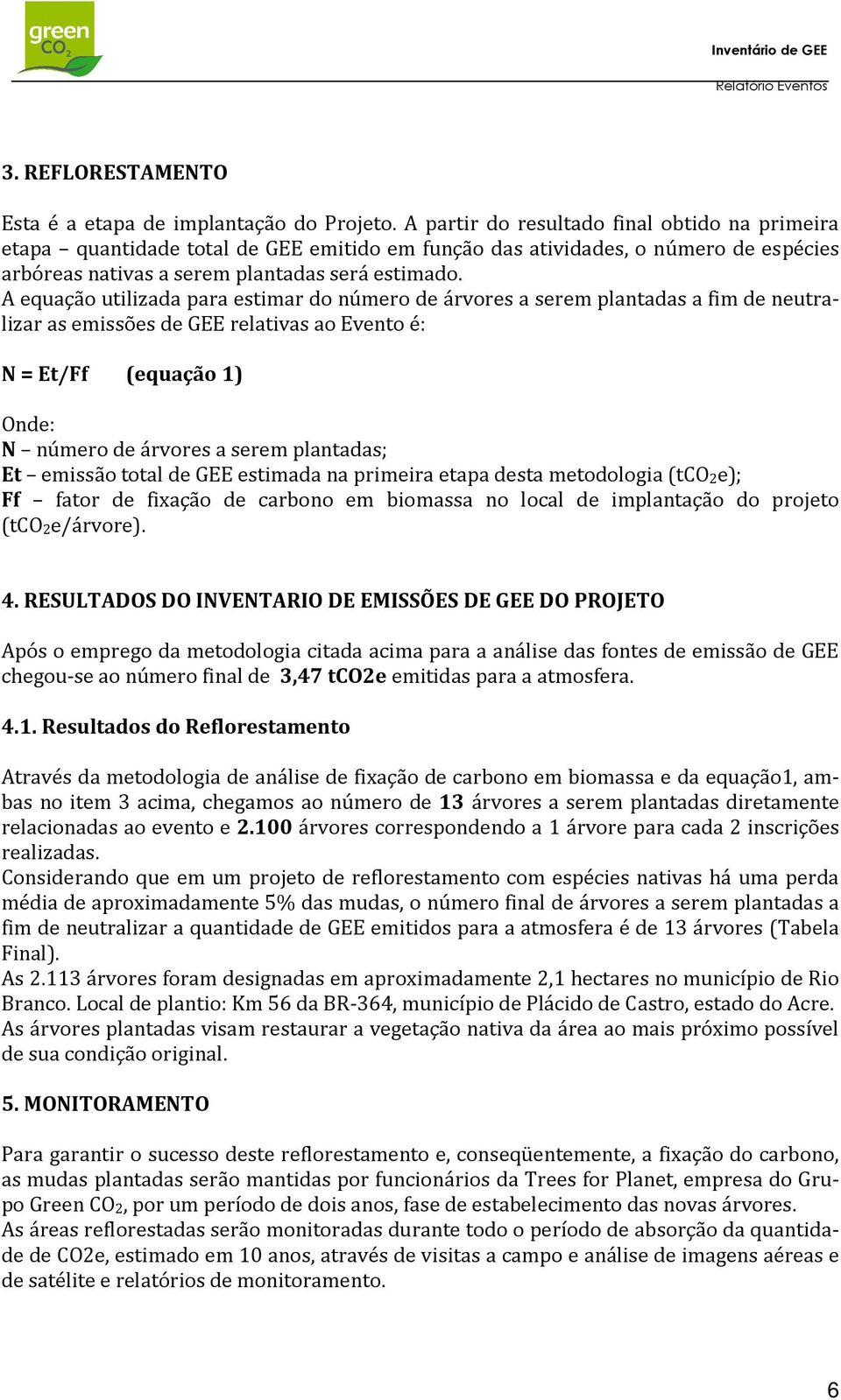 A equação utilizada para estimar do número de árvores a serem plantadas a fim de neutralizar as emissões de GEE relativas ao Evento é: N = Et/Ff (equação 1) Onde: N número de árvores a serem