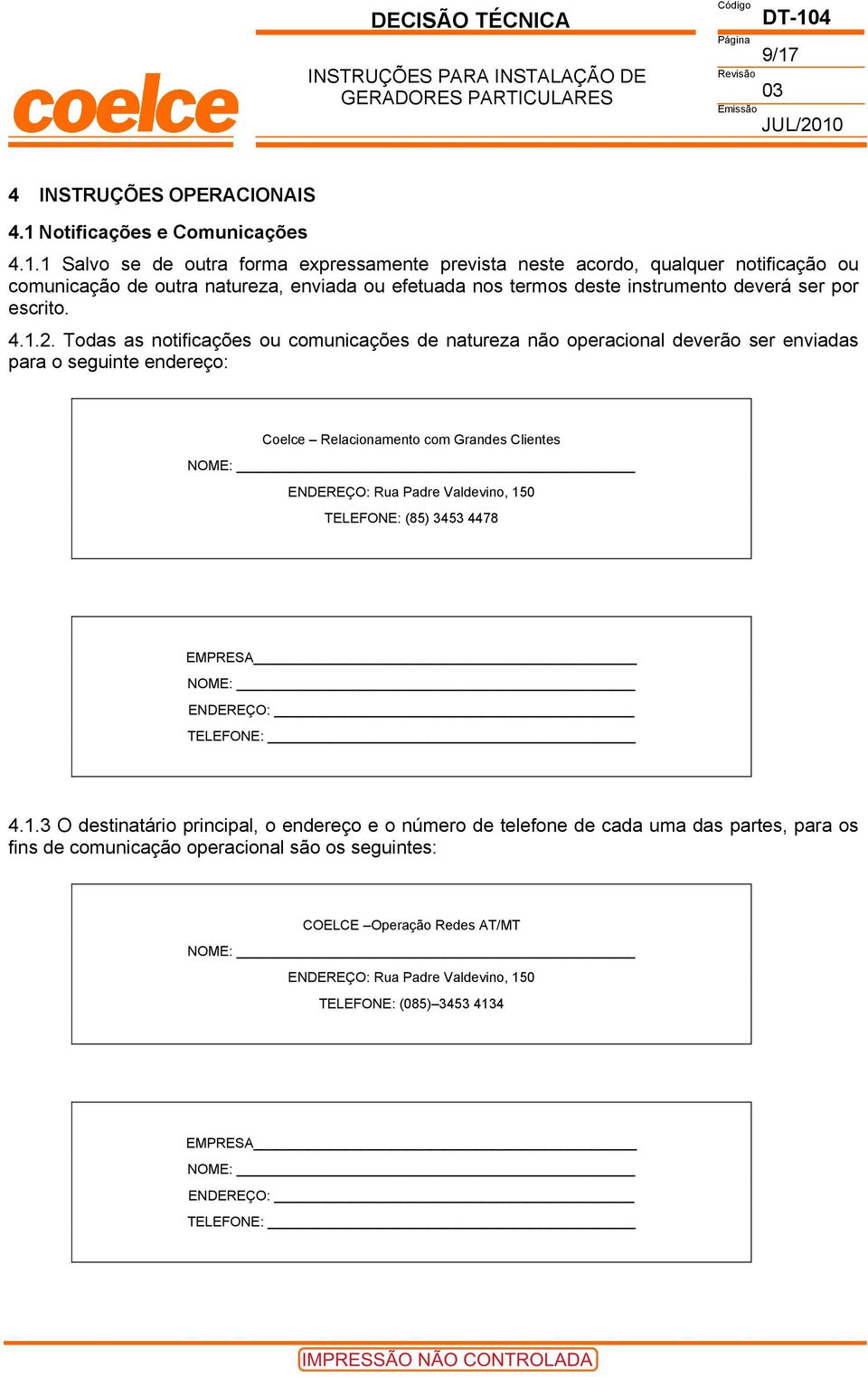 Todas as notificações ou comunicações de natureza não operacional deverão ser enviadas para o seguinte endereço: Coelce Relacionamento com Grandes Clientes NOME: ENDEREÇO: Rua Padre Valdevino, 150