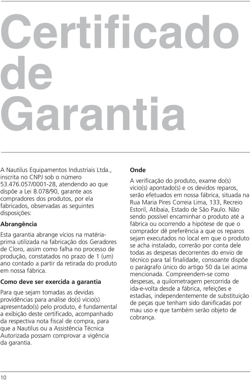 de Cloro, assim como falha no processo de produção, constatados no prazo de 1 (um) ano contado a partir da retirada do produto em nossa fábrica.