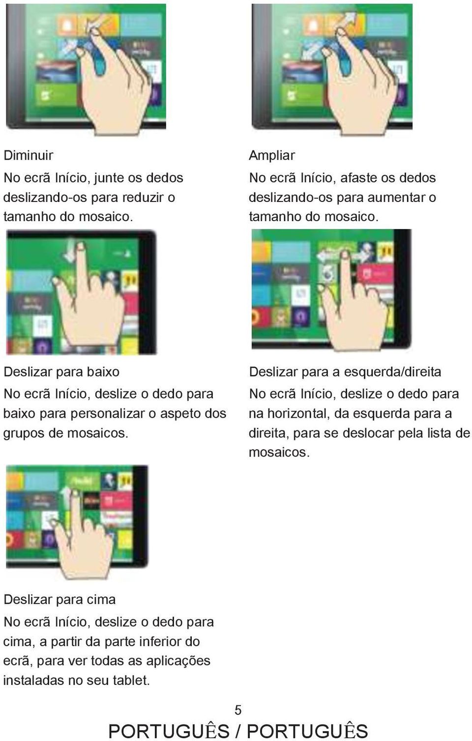 Deslizar para baixo No ecrã Início, deslize o dedo para baixo para personalizar o aspeto dos grupos de mosaicos.