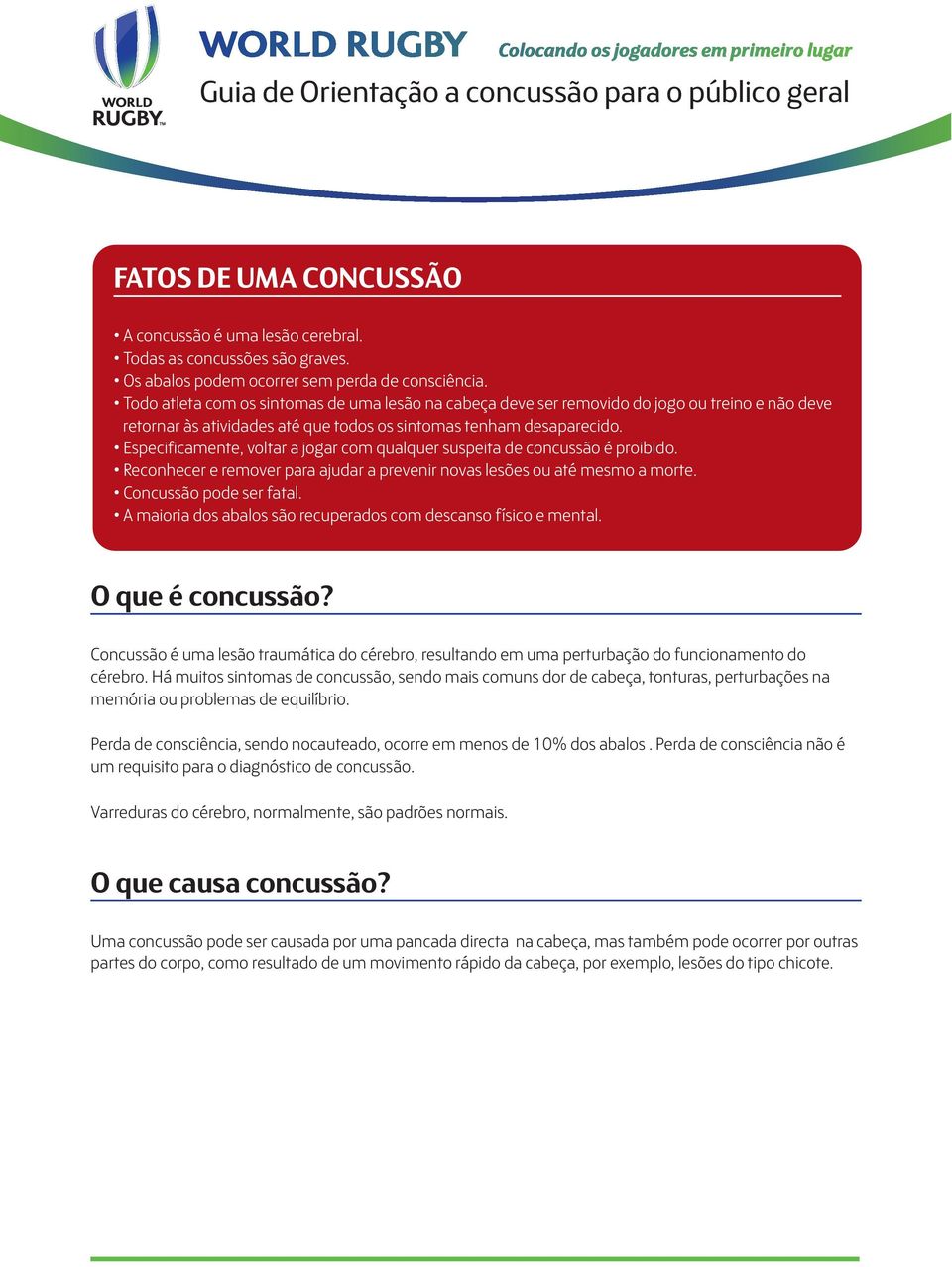 Especificamente, voltar a jogar com qualquer suspeita de concussão é proibido. Reconhecer e remover para ajudar a prevenir novas lesões ou até mesmo a morte. Concussão pode ser fatal.