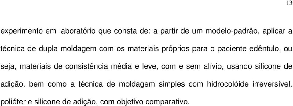 consistência média e leve, com e sem alívio, usando silicone de adição, bem como a técnica de