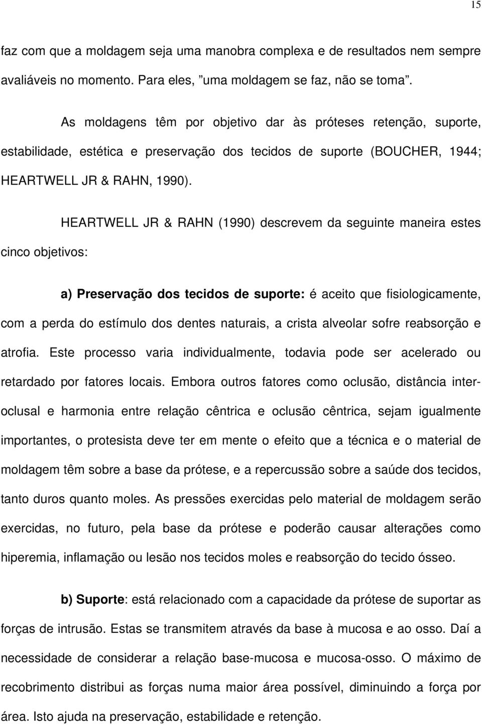 cinco objetivos: HEARTWELL JR & RAHN (1990) descrevem da seguinte maneira estes a) Preservação dos tecidos de suporte: é aceito que fisiologicamente, com a perda do estímulo dos dentes naturais, a