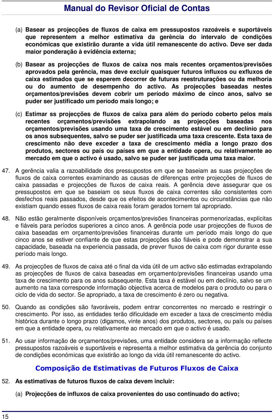 Deve ser dada maior ponderação à evidência externa; (b) Basear as projecções de fluxos de caixa nos mais recentes orçamentos/previsões aprovados pela gerência, mas deve excluir quaisquer futuros