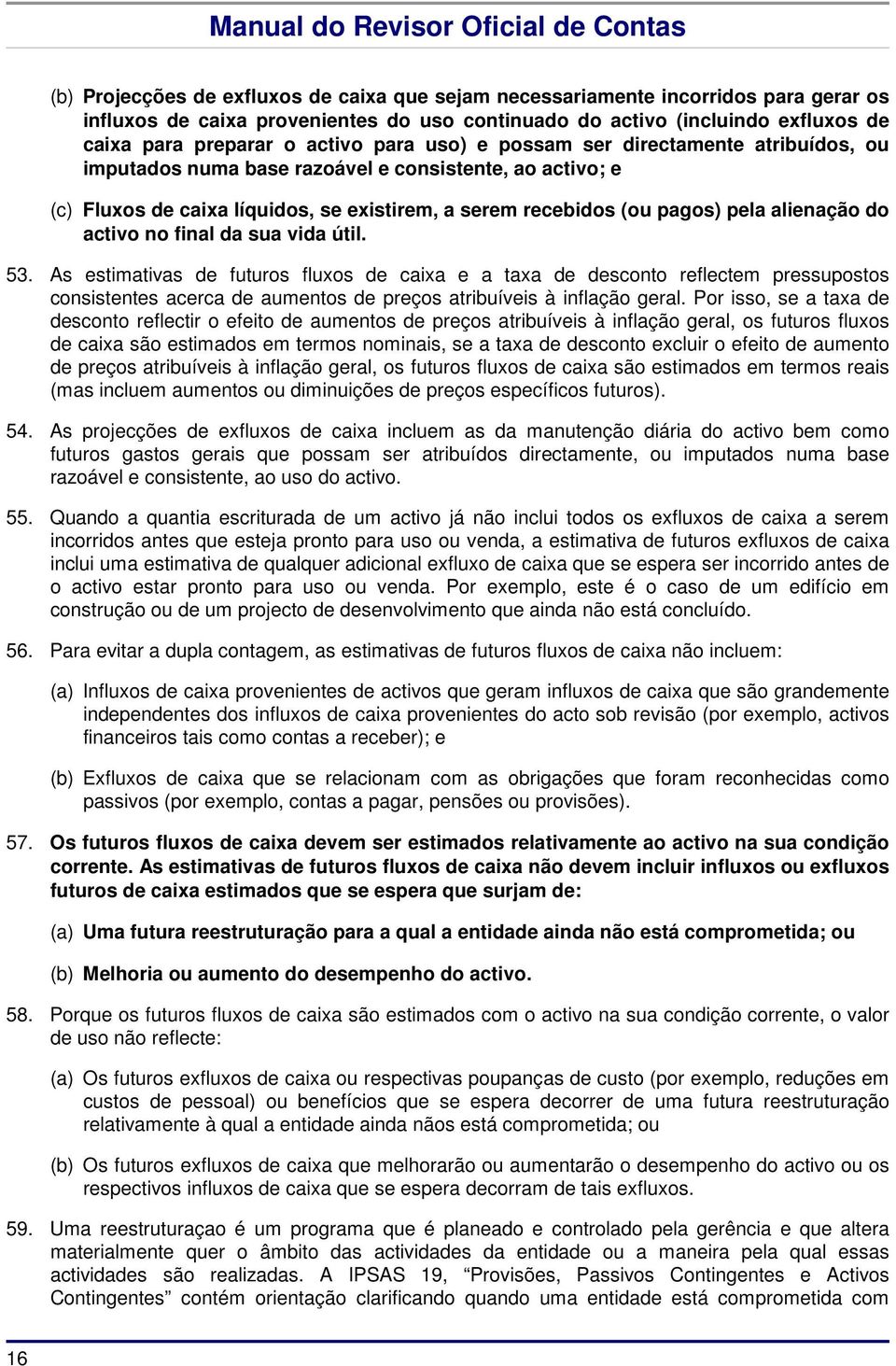 activo no final da sua vida útil. 53. As estimativas de futuros fluxos de caixa e a taxa de desconto reflectem pressupostos consistentes acerca de aumentos de preços atribuíveis à inflação geral.