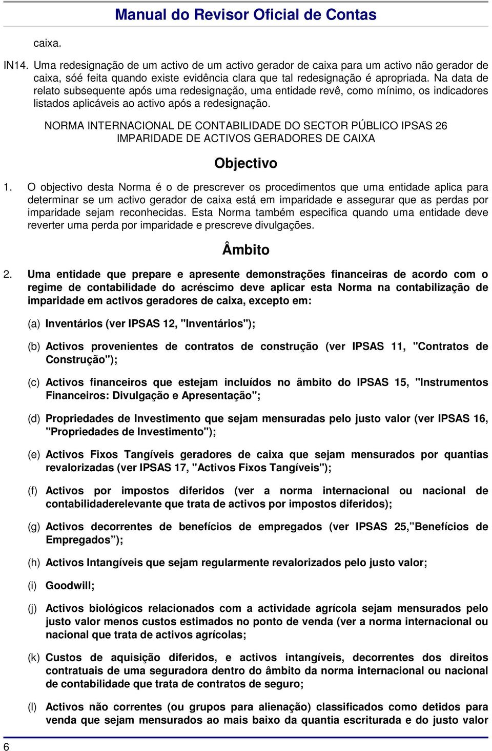 NORMA INTERNACIONAL DE CONTABILIDADE DO SECTOR PÚBLICO IPSAS 26 IMPARIDADE DE ACTIVOS GERADORES DE CAIXA Objectivo 1.