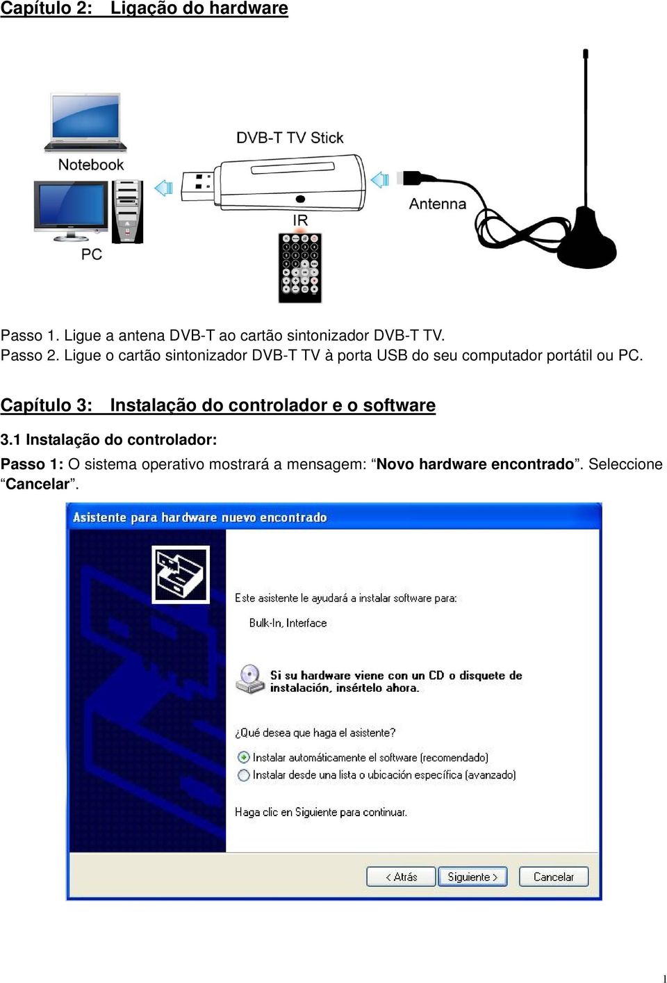 Ligue o cartão sintonizador DVB-T TV à porta USB do seu computador portátil ou PC.