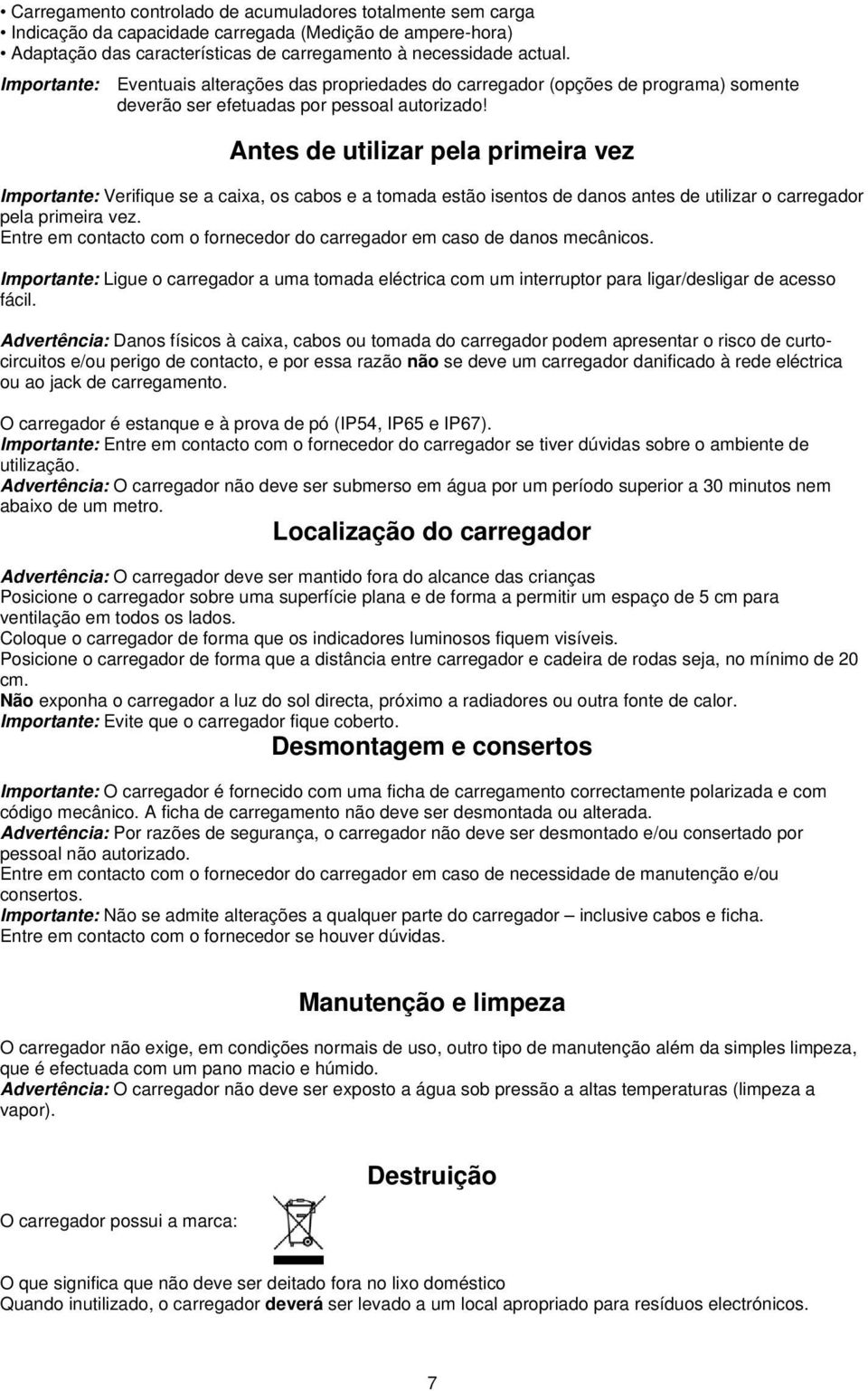 Antes de utilizar pela primeira vez Importante: Verifique se a caixa, os cabos e a tomada estão isentos de danos antes de utilizar o carregador pela primeira vez.