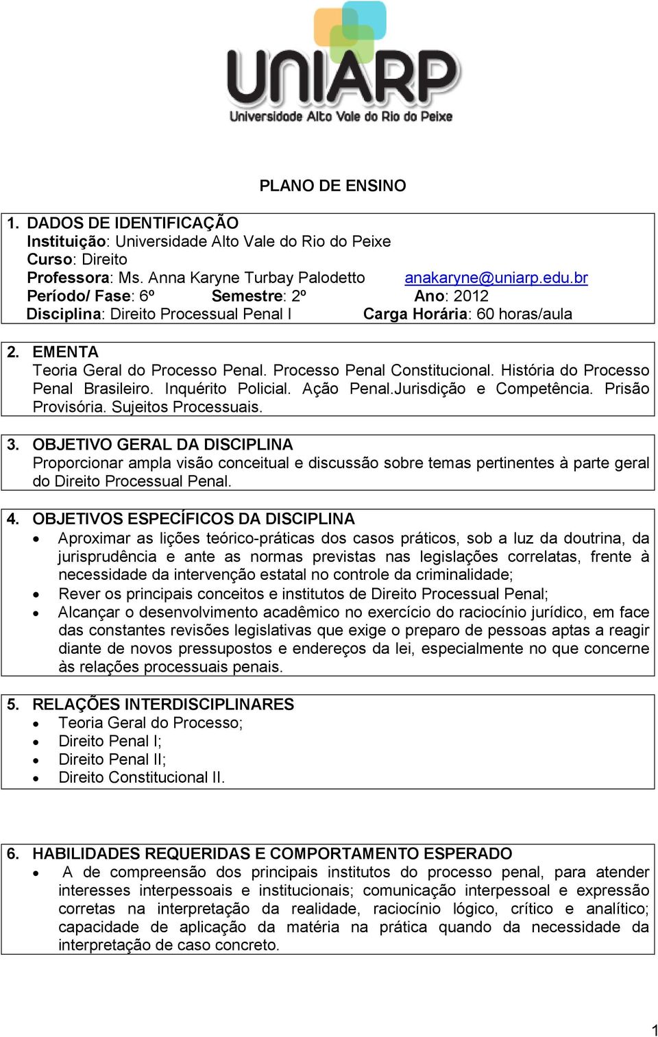 História do Processo Penal Brasileiro. Inquérito Policial. Ação Penal.Jurisdição e Competência. Prisão Provisória. Sujeitos Processuais. 3.