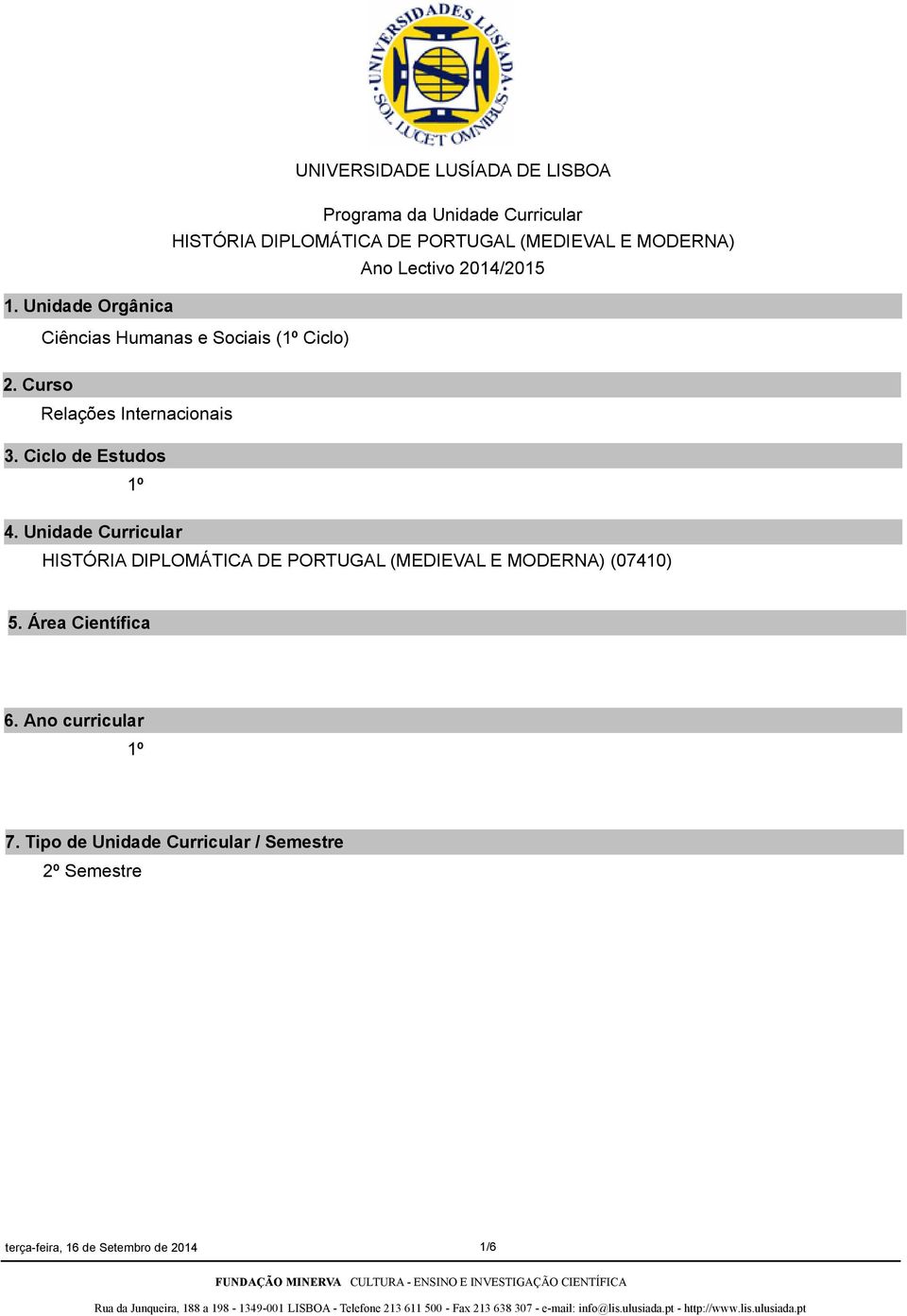 Ciclo de Estudos 1º 4. Unidade Curricular HISTÓRIA DIPLOMÁTICA DE PORTUGAL (MEDIEVAL E MODERNA) (07410) 5.