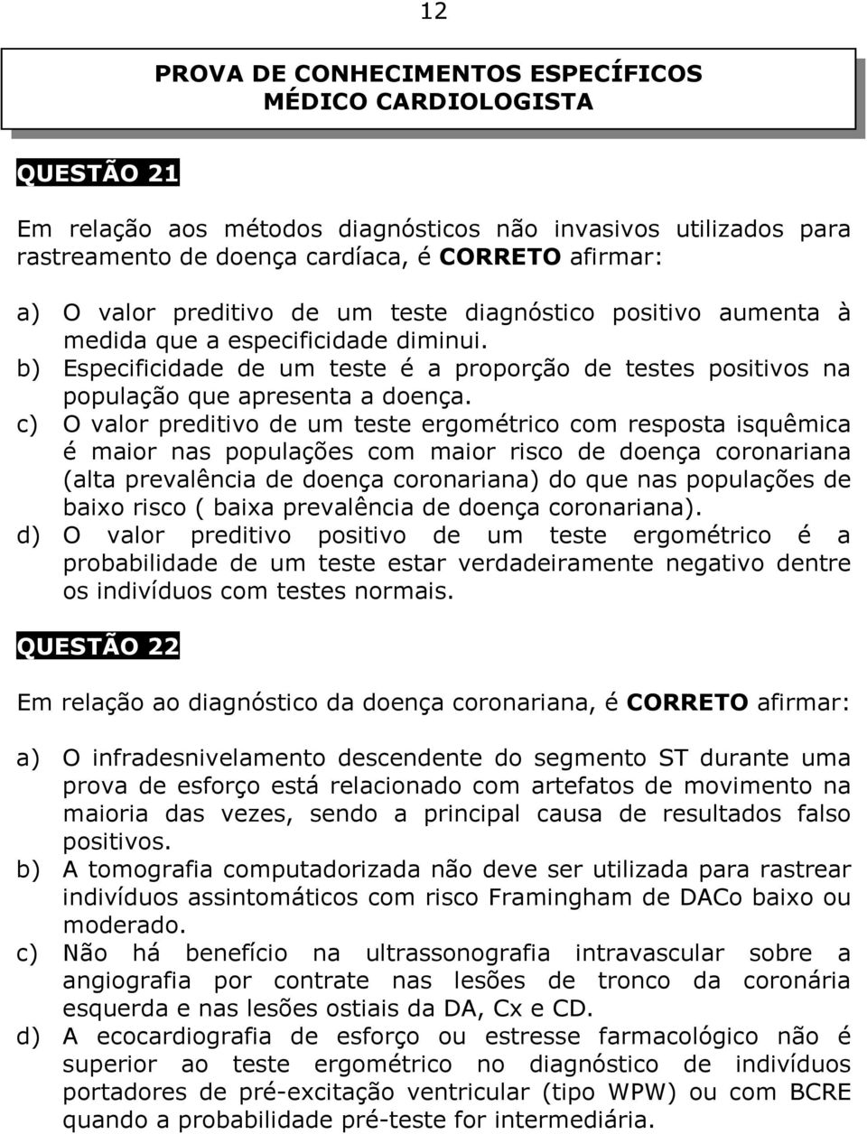 c) O valor preditivo de um teste ergométrico com resposta isquêmica é maior nas populações com maior risco de doença coronariana (alta prevalência de doença coronariana) do que nas populações de