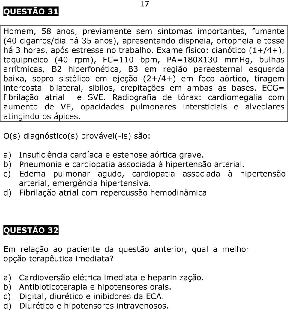 foco aórtico, tiragem intercostal bilateral, sibilos, crepitações em ambas as bases. ECG= fibrilação atrial e SVE.