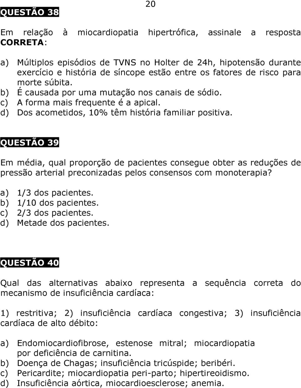 QUESTÃO 39 Em média, qual proporção de pacientes consegue obter as reduções de pressão arterial preconizadas pelos consensos com monoterapia? a) 1/3 dos pacientes. b) 1/10 dos pacientes.