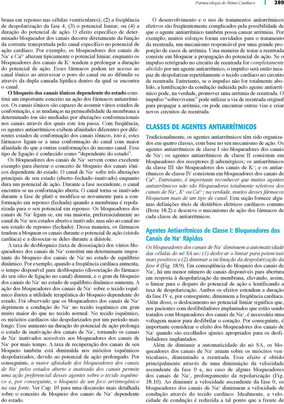 Por exemplo, os bloqueadores dos canais de Na + e Ca 2+ alteram tipicamente o potencial limiar, enquanto os bloqueadores dos canais de K + tendem a prolongar a duração do potencial de ação.