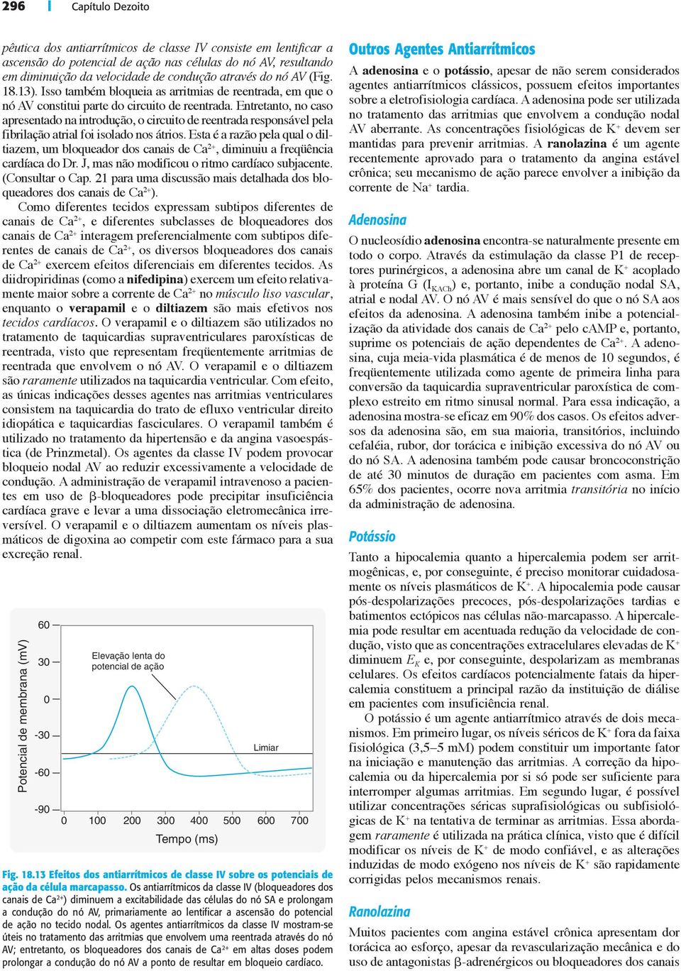 Entretanto, no caso apresentado na introdução, o circuito de reentrada responsável pela fibrilação atrial foi isolado nos átrios.