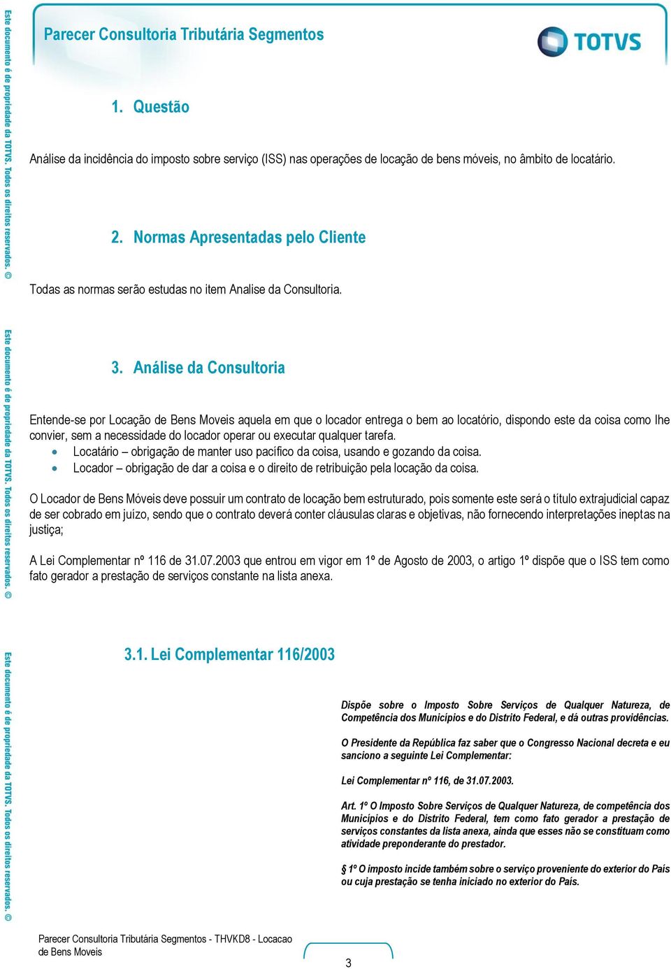 Análise da Consultoria Entende-se por Locação aquela em que o locador entrega o bem ao locatório, dispondo este da coisa como lhe convier, sem a necessidade do locador operar ou executar qualquer