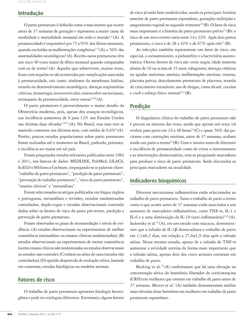 Recém-natos prematuros têm um risco 40 vezes maior de óbito neonatal quando comparados com os de termo 5 (A).