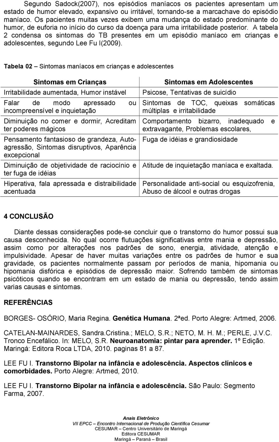 A tabela 2 condensa os sintomas do TB presentes em um episódio maníaco em crianças e adolescentes, segundo Lee Fu I(2009).