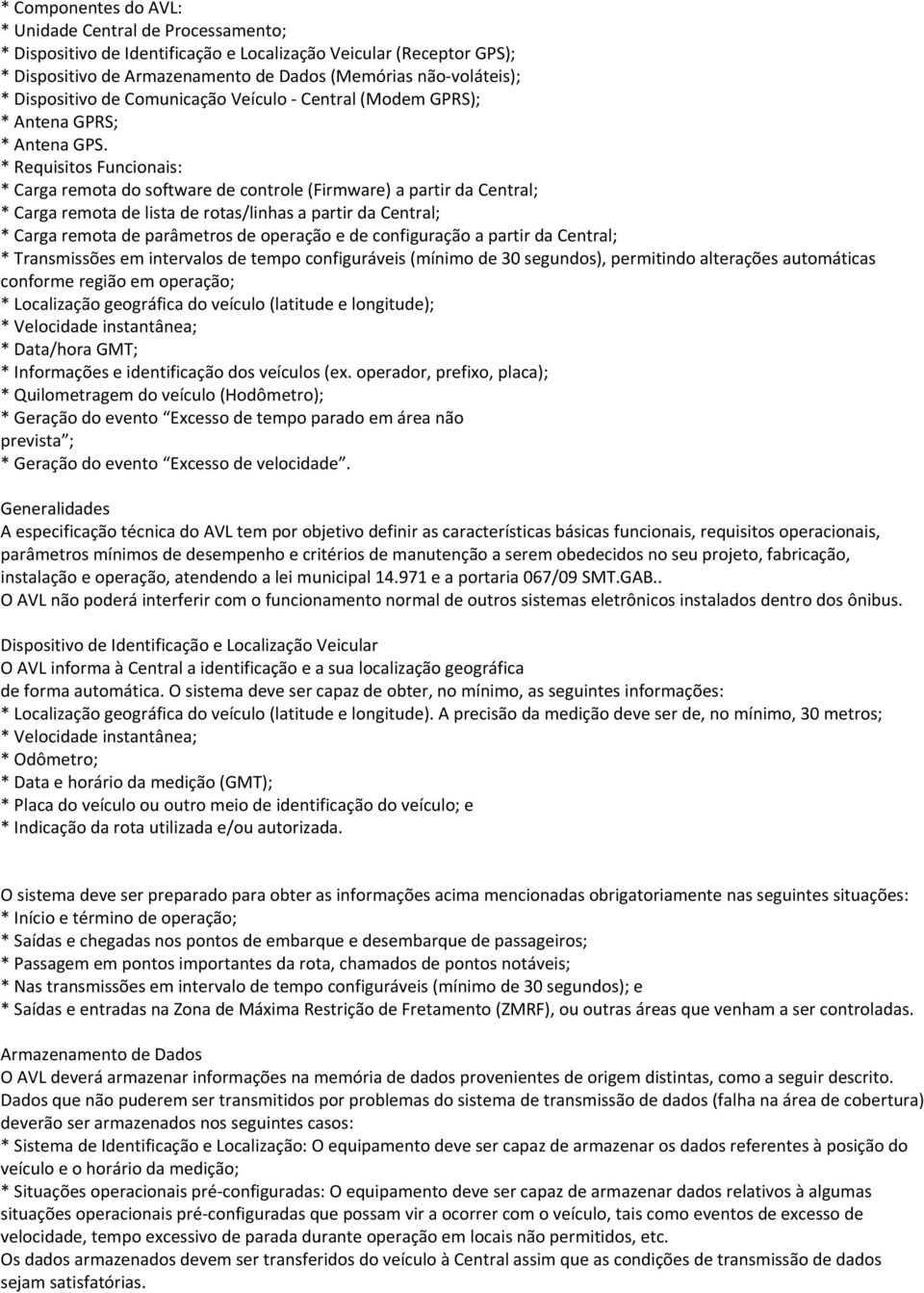 * Requisitos Funcionais: * Carga remota do software de controle (Firmware) a partir da Central; * Carga remota de lista de rotas/linhas a partir da Central; * Carga remota de parâmetros de operação e