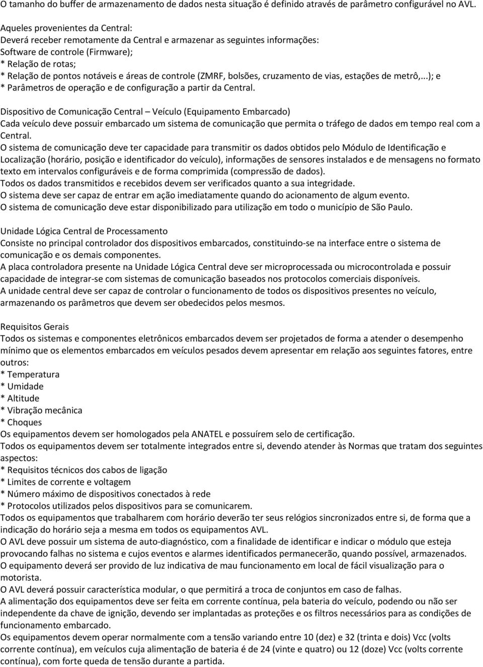 de controle (ZMRF, bolsões, cruzamento de vias, estações de metrô,...); e * Parâmetros de operação e de configuração a partir da Central.