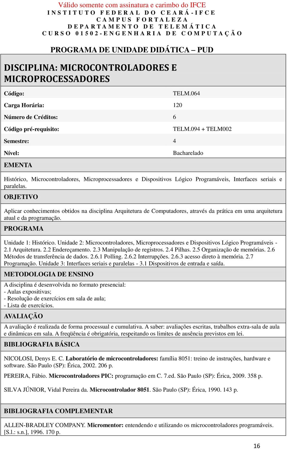 OBJETIVO Aplicar conhecimentos obtidos na disciplina Arquitetura de Computadores, através da prática em uma arquitetura atual e da programação. PROGRAMA Unidade 1: Histórico.