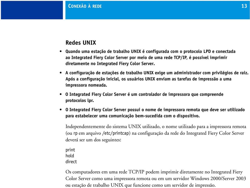 Após a configuração inicial, os usuários UNIX enviam as tarefas de impressão a uma impressora nomeada. O Integrated Fiery Color Server é um controlador de impressora que compreende protocolos lpr.