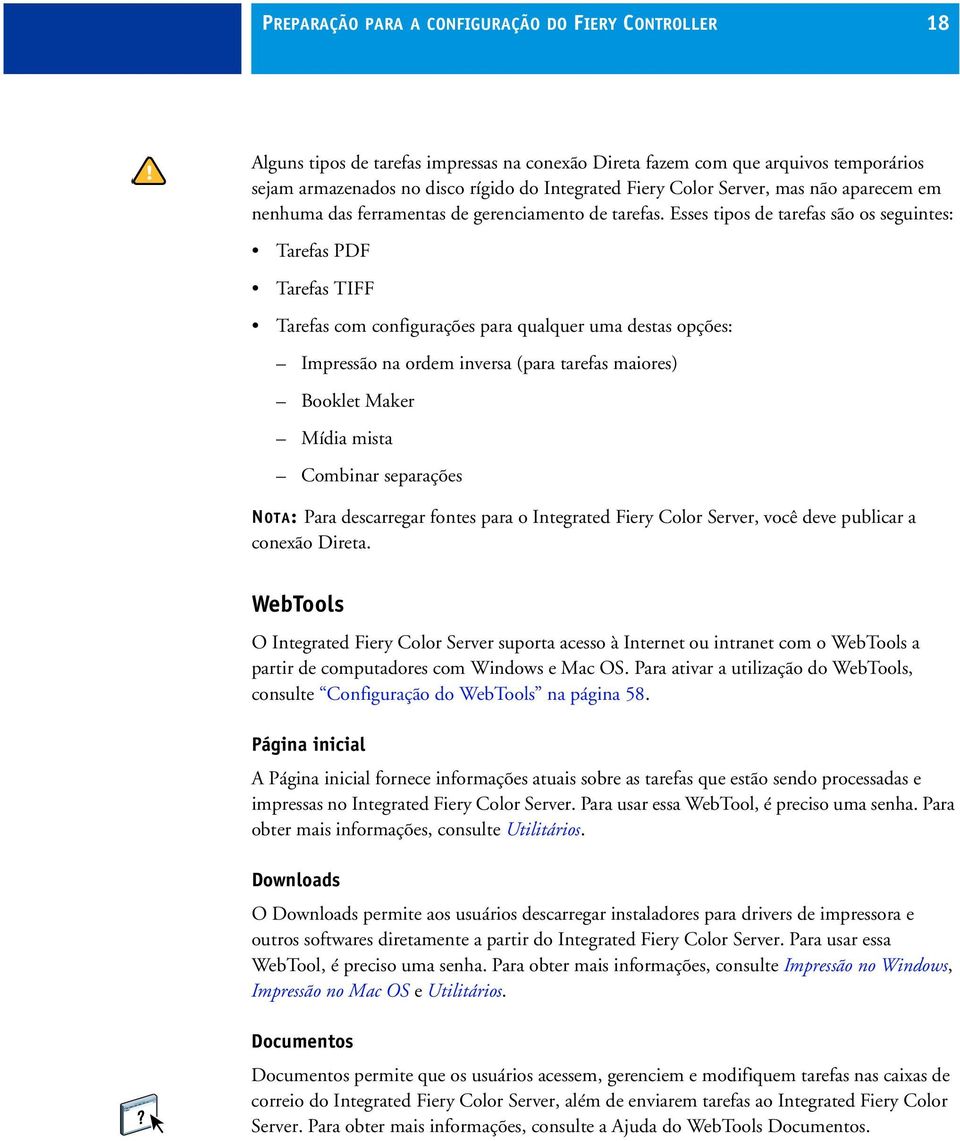 Esses tipos de tarefas são os seguintes: Tarefas PDF Tarefas TIFF Tarefas com configurações para qualquer uma destas opções: Impressão na ordem inversa (para tarefas maiores) Booklet Maker Mídia