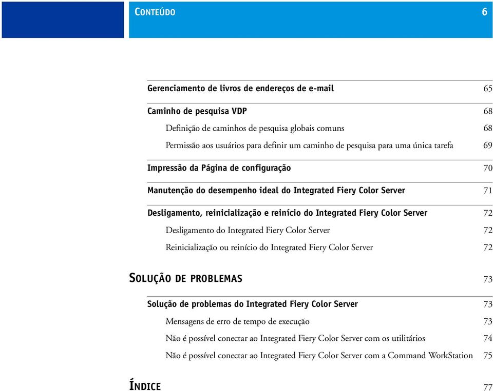 Server 72 Desligamento do Integrated Fiery Color Server 72 Reinicialização ou reinício do Integrated Fiery Color Server 72 SOLUÇÃO DE PROBLEMAS 73 Solução de problemas do Integrated Fiery Color