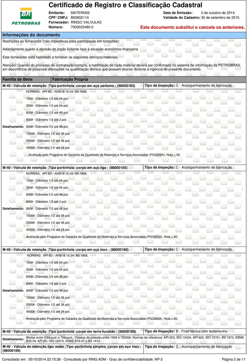 Quando do processo de contratação/compra, a habilitação de cada material deverá ser confirmada no sistema de informação da PETROBRAS, em decorrência de possíveis alterações na qualificação técnica