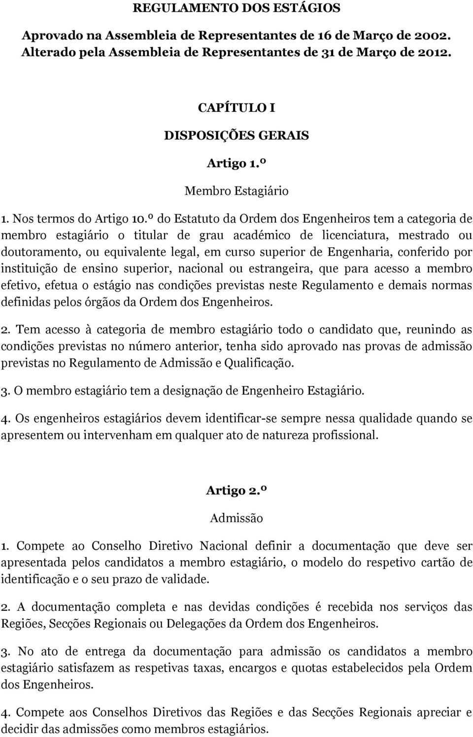 º do Estatuto da Ordem dos Engenheiros tem a categoria de membro estagiário o titular de grau académico de licenciatura, mestrado ou doutoramento, ou equivalente legal, em curso superior de