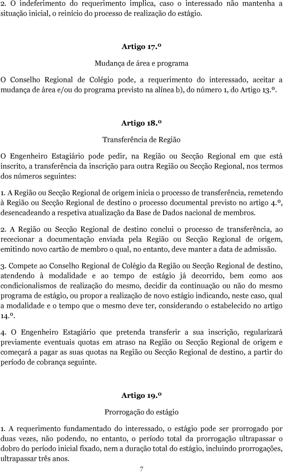 º Transferência de Região O Engenheiro Estagiário pode pedir, na Região ou Secção Regional em que está inscrito, a transferência da inscrição para outra Região ou Secção Regional, nos termos dos