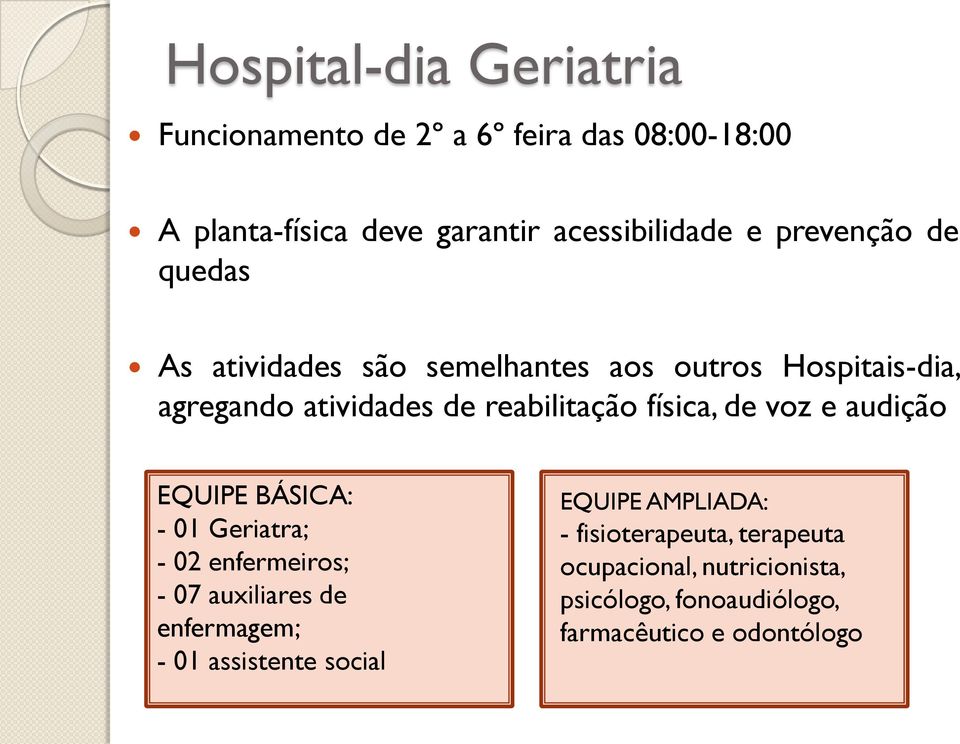 de voz e audição EQUIPE BÁSICA: - 01 Geriatra; - 02 enfermeiros; - 07 auxiliares de enfermagem; - 01 assistente social