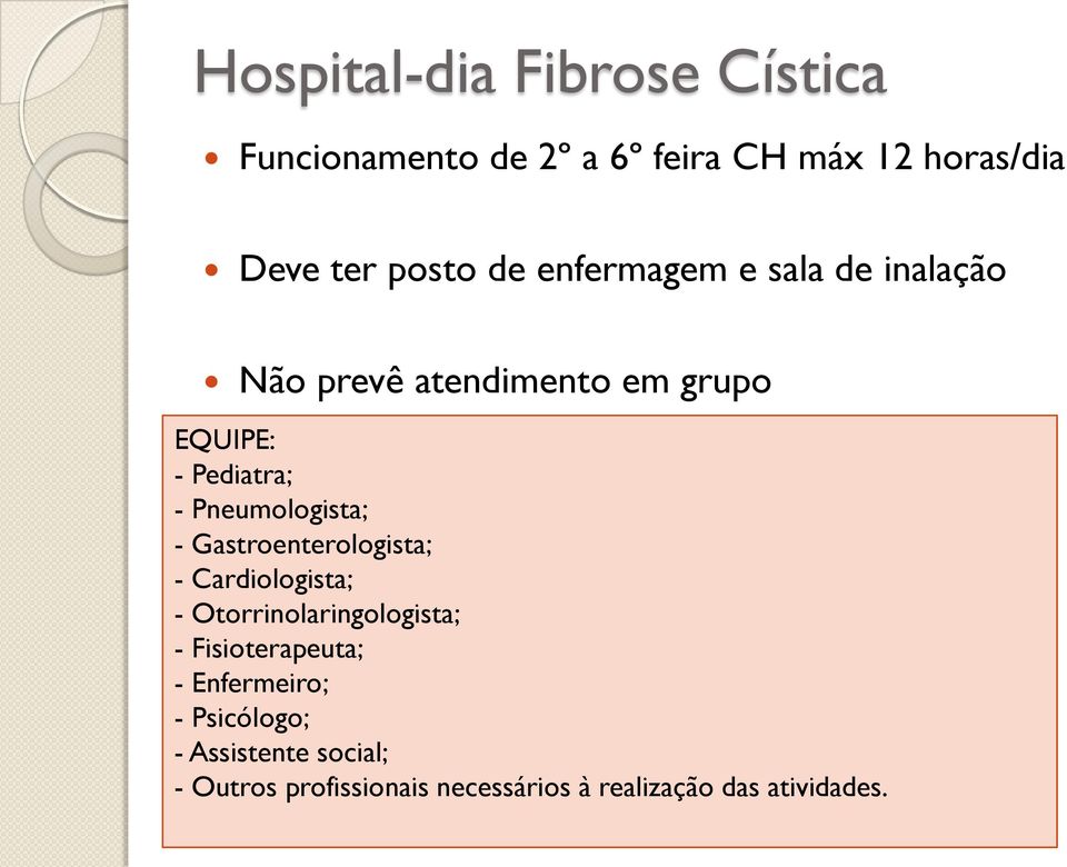 - Gastroenterologista; - Cardiologista; - Otorrinolaringologista; - Fisioterapeuta; - Enfermeiro;