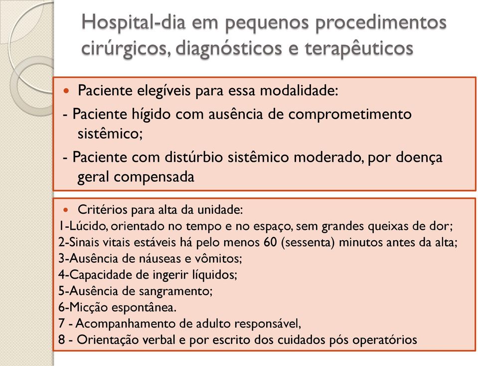 no espaço, sem grandes queixas de dor; 2-Sinais vitais estáveis há pelo menos 60 (sessenta) minutos antes da alta; 3-Ausência de náuseas e vômitos; 4-Capacidade de