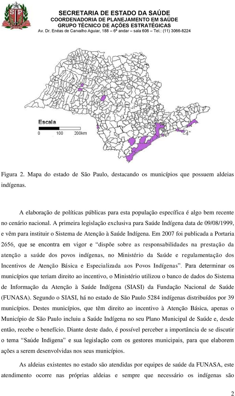 Em 2007 foi publicada a Portaria 2656, que se encontra em vigor e dispõe sobre as responsabilidades na prestação da atenção a saúde dos povos indígenas, no Ministério da Saúde e regulamentação dos