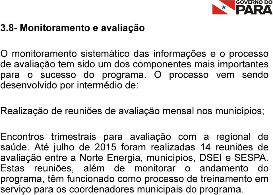 O processo vem sendo desenvolvido por intermédio de: Realização de reuniões de avaliação mensal nos municípios; Encontros trimestrais para avaliação com