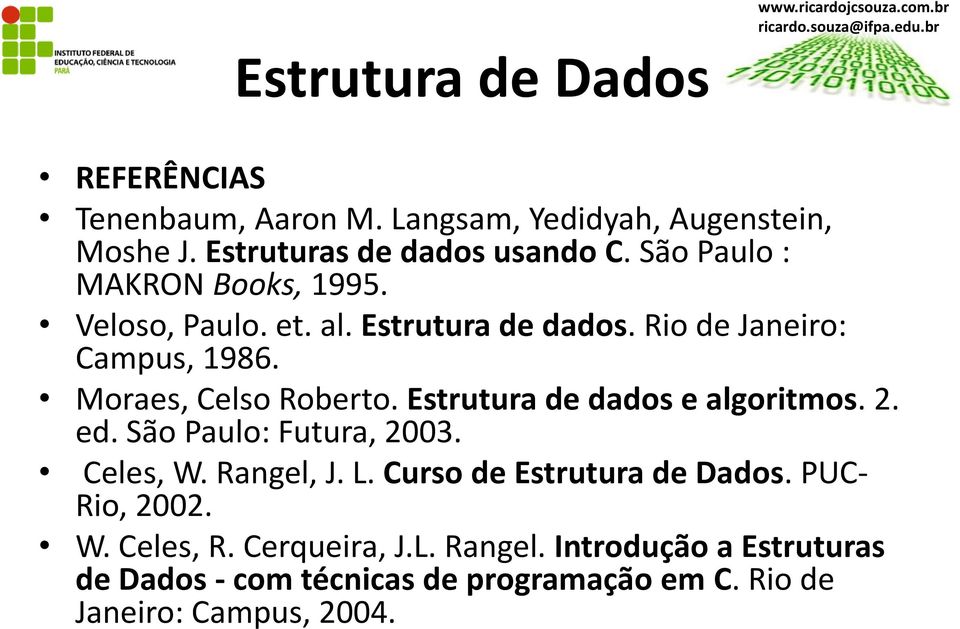 Estrutura de dados e algoritmos. 2. ed. São Paulo: Futura, 2003. Celes, W. Rangel, J. L. Curso de Estrutura de Dados.