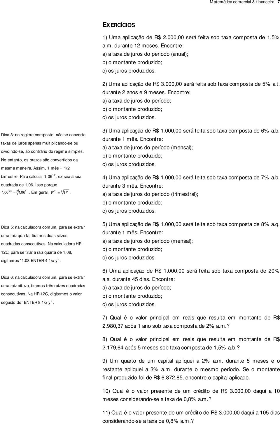 Ecotre: a) a taxa de juros do período; b) o motate produzido; Dica 3: o regime composto, ão se coverte taxas de juros apeas multiplicado-se ou dividido-se, ao cotrário do regime simples.