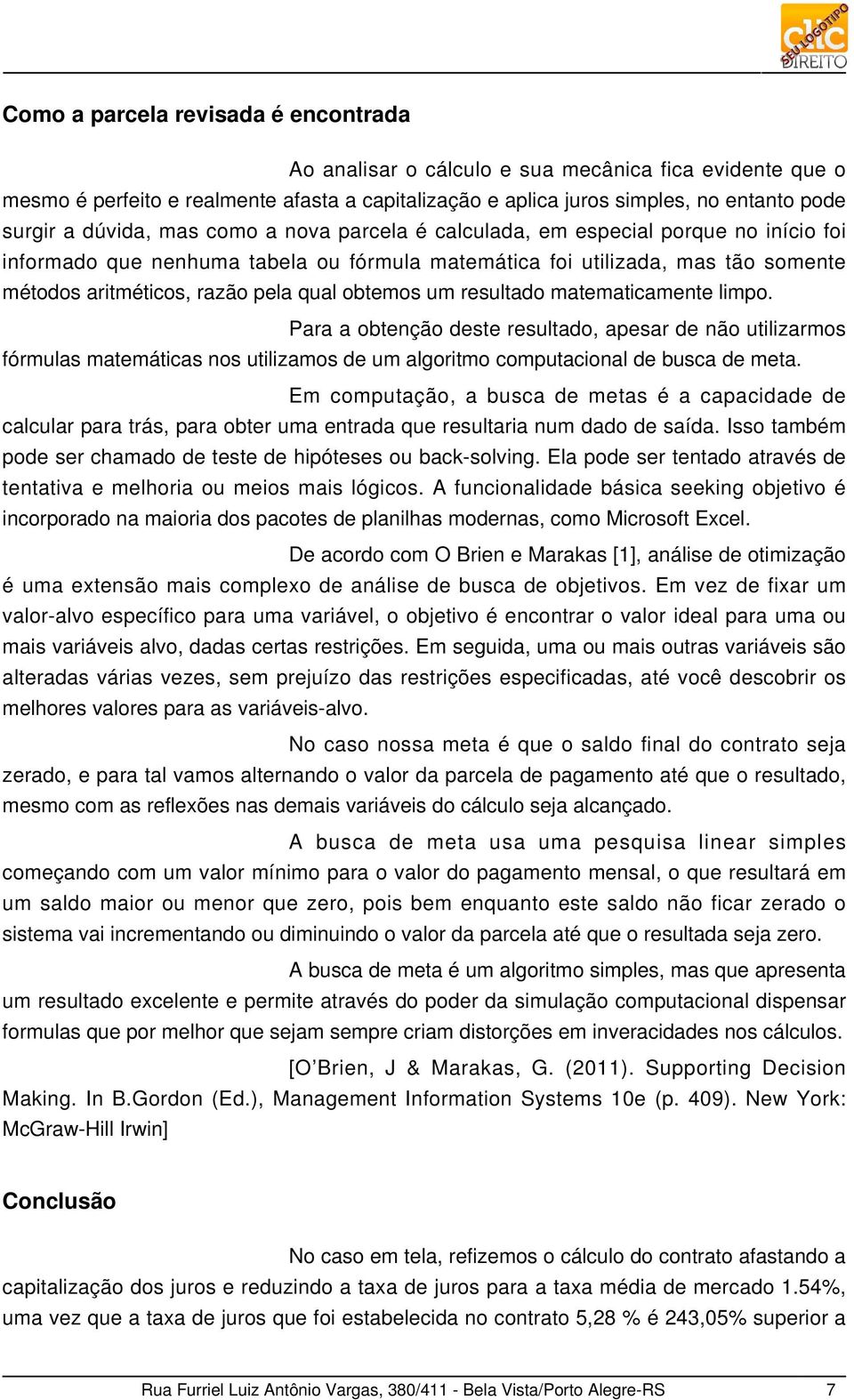 obtemos um resultado matematicamente limpo. Para a obtenção deste resultado, apesar de não utilizarmos fórmulas matemáticas nos utilizamos de um algoritmo computacional de busca de meta.