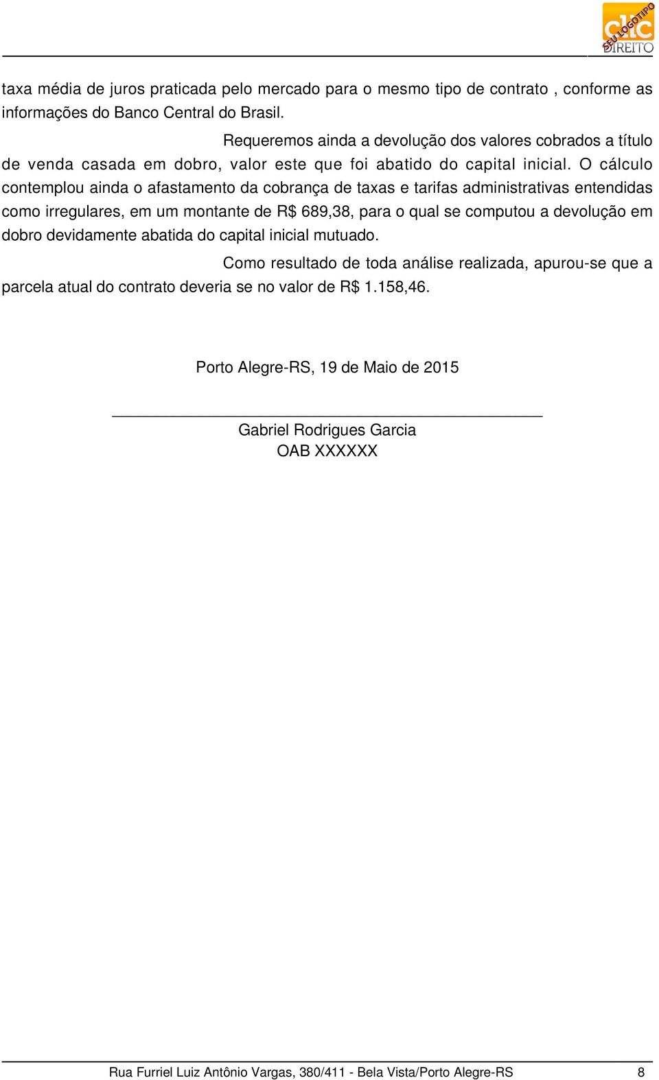 O cálculo contemplou ainda o afastamento da cobrança de taxas e tarifas administrativas entendidas como irregulares, em um montante de R$ 689,38, para o qual se computou a devolução em