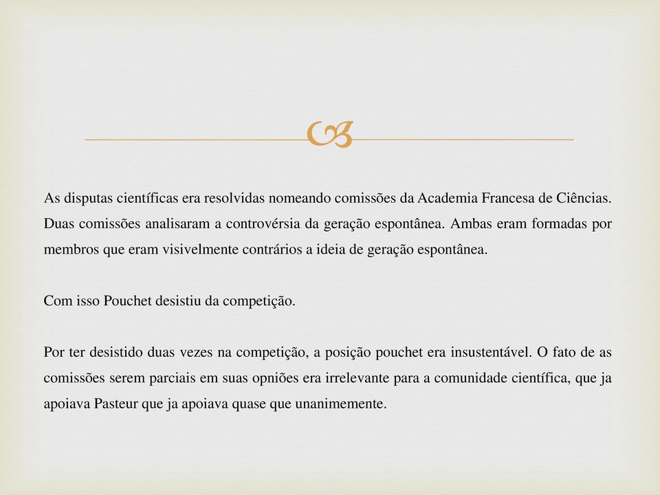 Ambas eram formadas por membros que eram visivelmente contrários a ideia de geração espontânea.